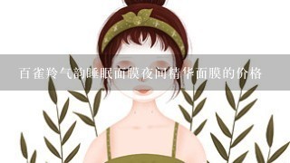 百雀羚气韵睡眠面膜夜间精华面膜的价格