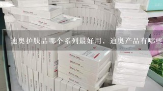 迪奥护肤品哪个系列最好用，迪奥产品有哪些系列