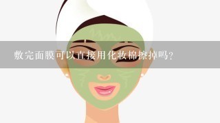 敷完面膜可以直接用化妆棉擦掉吗？