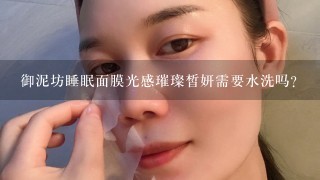 御泥坊睡眠面膜光感璀璨皙妍需要水洗吗？