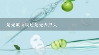 是先敷面膜还是先去黑头