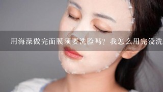 用海澡做完面膜须要洗脸吗？我怎么用完没洗脸很不舒服！