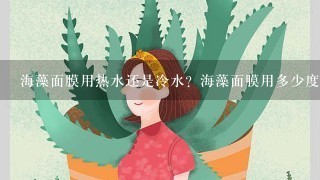 海藻面膜用热水还是冷水？海藻面膜用多少度的水？