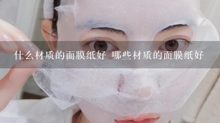 什么材质的面膜纸好 哪些材质的面膜纸好