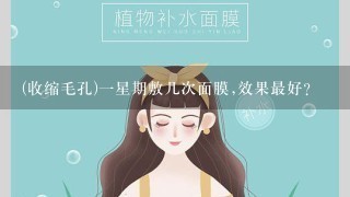 (收缩毛孔)一星期敷几次面膜,效果最好?