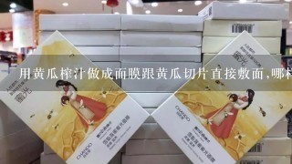 用黄瓜榨汁做成面膜跟黄瓜切片直接敷面,哪样吸收好点?另外,现在市面上的纸膜贴在脸上大小不合适,有褶