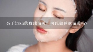 买了fresh的玫瑰面膜，可以做睡眠面膜吗?