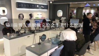 skii前男友面膜做完脸会干是什么原因