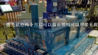 激光祛痘两个月后可以做面膜吗可以用醋来做面膜吗