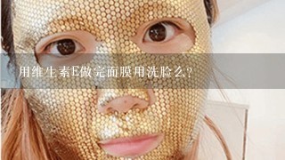 用维生素E做完面膜用洗脸么？