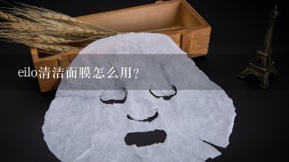 eilo清洁面膜怎么用？