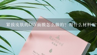 紧致皮肤的DIY面膜怎么做的？用什么材料呢？