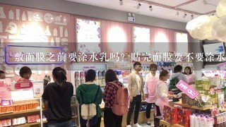 敷面膜之前要涂水乳吗？贴完面膜要不要涂水乳呢？