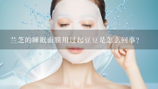 兰芝的睡眠面膜用过起豆豆是怎么回事？