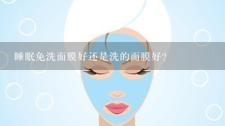 睡眠免洗面膜好还是洗的面膜好?