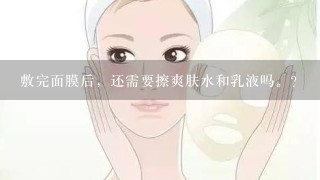 敷完面膜后，还需要擦爽肤水和乳液吗。？