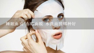 睡眠面膜 布贴面膜 水洗面膜哪种好