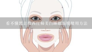 看不懂思亲肤西红柿美白睡眠面膜使用方法