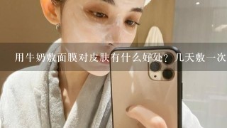 用牛奶敷面膜对皮肤有什么好处？几天敷一次？一次时间是？