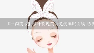 【一淘美妆】绿叶玫瑰美白免洗睡眠面膜 滋养补水保湿去黄气正品有效果吗?