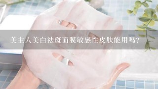 美主人美白祛斑面膜敏感性皮肤能用吗?