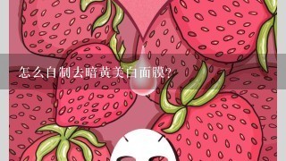 怎么自制去暗黄美白面膜？