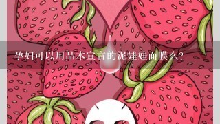 孕妇可以用品木宣言的泥娃娃面膜么？