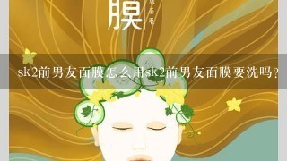 sk2前男友面膜怎么用sk2前男友面膜要洗吗？