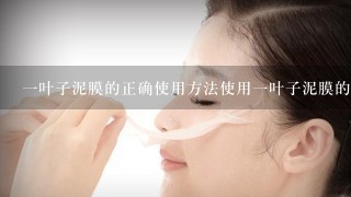 一叶子泥膜的正确使用方法使用一叶子泥膜的方法介绍