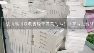 敷面膜可以改善脸部发黄的吗？刚在网上看到了QL面膜网友们觉得怎么样？有人用过吗？