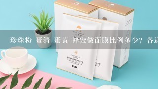 珍珠粉 蛋清 蛋黄 蜂蜜做面膜比例多少？各适合什么肤质？