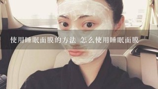 使用睡眠面膜的方法 怎么使用睡眠面膜