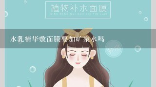 水乳精华敷面膜要加矿泉水吗