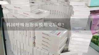 韩国呼吸泡泡面膜用完后痒？