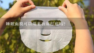 睡眠面膜可以用来妆前打底吗？