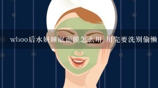 whoo后水妍睡眠面膜怎么用 用完要洗别偷懒