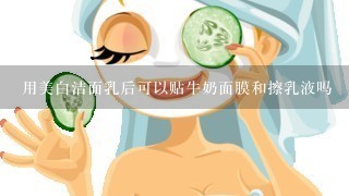 用美白洁面乳后可以贴牛奶面膜和擦乳液吗