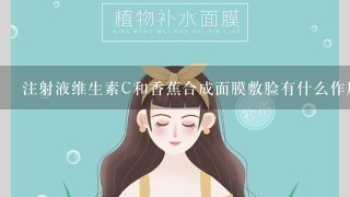 注射液维生素C和香蕉合成面膜敷脸有什么作用？