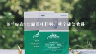 俪兰蛇毒v脸面膜咋样啊？哪个能给我讲