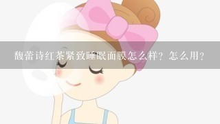 馥蕾诗红茶紧致睡眠面膜怎么样？怎么用？