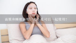 面膜和睡眠面膜，是不是可以一起使用？