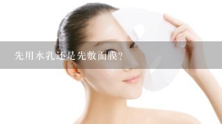 先用水乳还是先敷面膜？