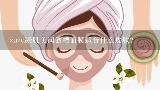 zuzu凝肌美润酒糟面膜适合什么皮肤？