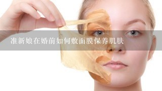 准新娘在婚前如何敷面膜保养肌肤