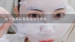 清洁面膜后要收缩还是补水