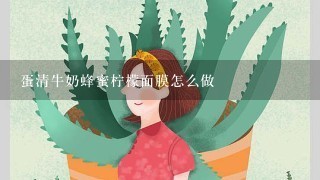 蛋清牛奶蜂蜜柠檬面膜怎么做