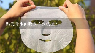 贴完补水面膜要不要洗脸?