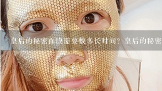 皇后的秘密面膜需要敷多长时间？皇后的秘密面膜都有