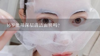 16岁能用深层清洁面膜吗?