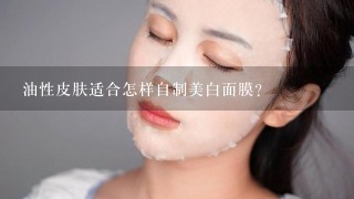 油性皮肤适合怎样自制美白面膜？